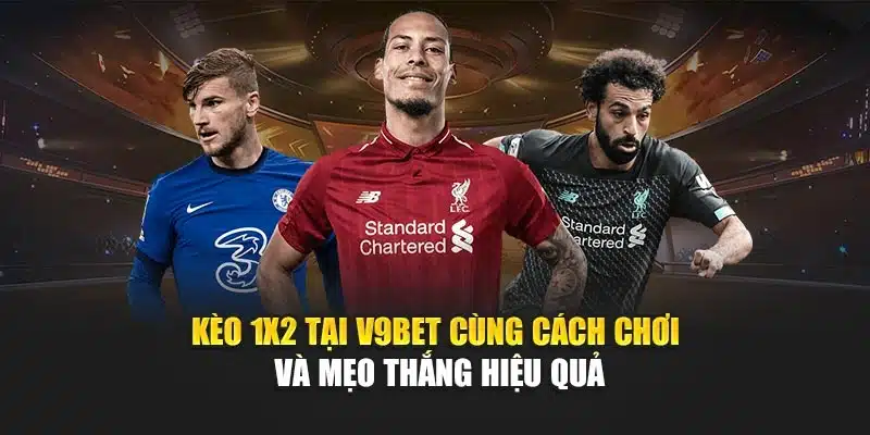 Kèo 1x2 Tại V9bet Cùng Cách Chơi Và Mẹo Thắng Hiệu Quả 1 Kèo 1x2 Tại V9bet Cùng Cách Chơi Và Mẹo Thắng Hiệu Quả