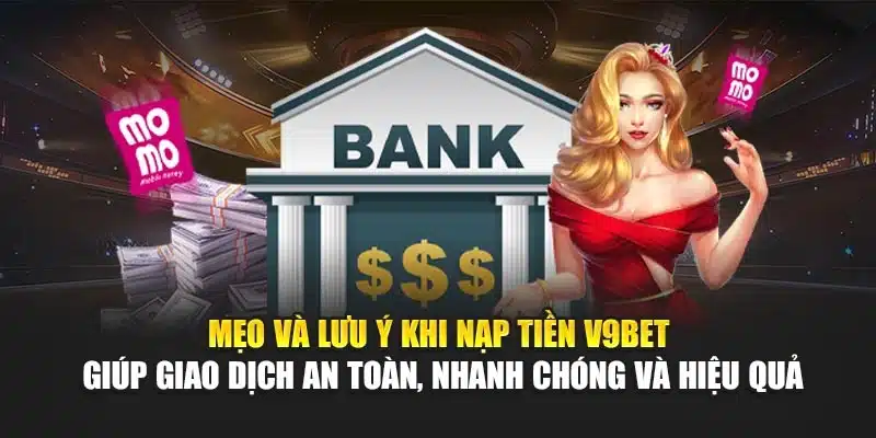 Hướng Dẫn Nạp Tiền 3 Mẹo và lưu ý khi nạp tiền V9Bet giúp giao dịch an toàn, nhanh chóng và hiệu quả
