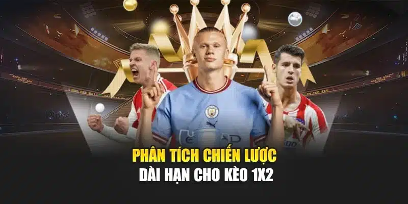 Kèo 1x2 Tại V9bet Cùng Cách Chơi Và Mẹo Thắng Hiệu Quả 4 Phân tích chiến lược dài hạn cho kèo 1x2
