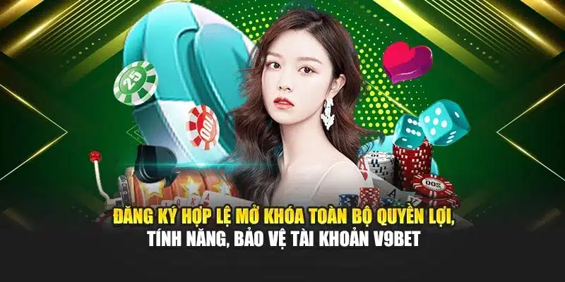 Hướng Dẫn Đăng Ký 1 Đăng ký hợp lệ mở khóa toàn bộ quyền lợi, tính năng, bảo vệ tài khoản V9bet