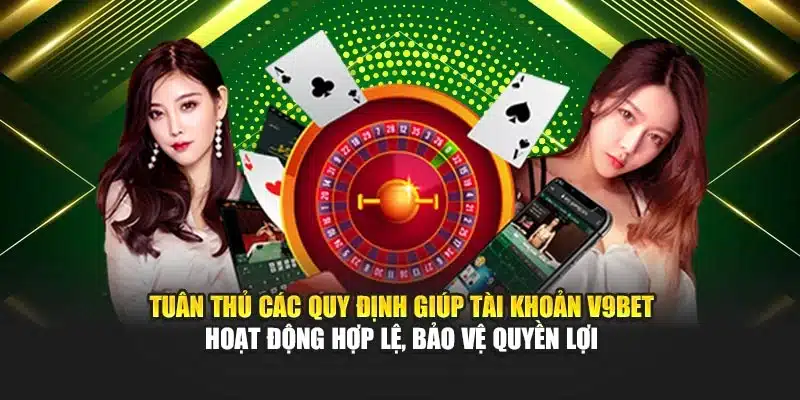 Hướng Dẫn Đăng Ký 3 Tuân thủ các quy định giúp tài khoản V9bet hoạt động hợp lệ, bảo vệ quyền lợi